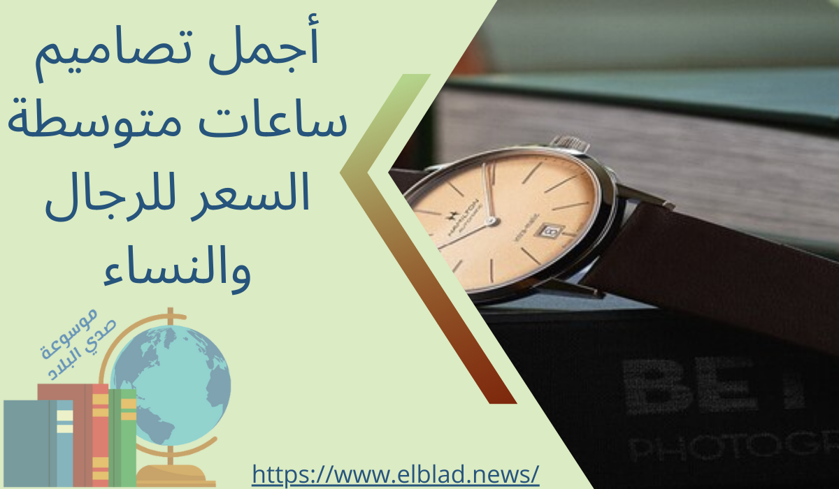 أجمل تصاميم ساعات متوسطة السعر للرجال والنساء