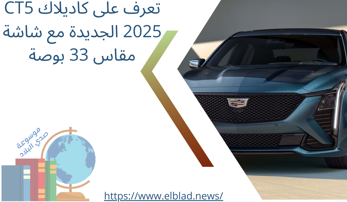 تعرف على كاديلاك CT5 2025 الجديدة مع شاشة مقاس 33 بوصة