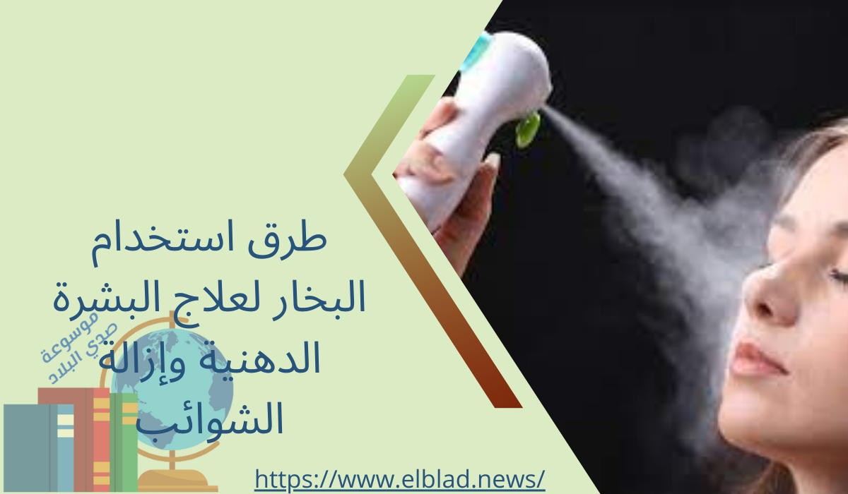 طرق استخدام البخار لعلاج البشرة الدهنية وإزالة الشوائب